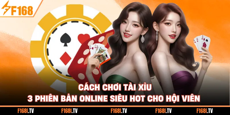 Cách Chơi Tài Xỉu - 3 Phiên Bản Online Siêu Hot Cho Hội Viên